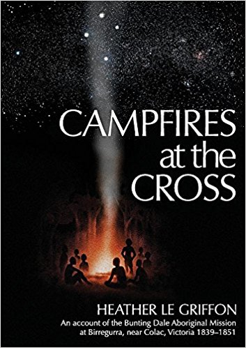 Campfires at the Cross: An account of the Bunting Dale Aboriginal mission at Birregurra near Colac 1839-1851